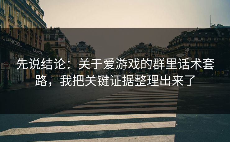 先说结论：关于爱游戏的群里话术套路，我把关键证据整理出来了